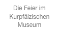 Die Feier im Kurpfälzischen Museum