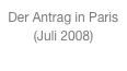 Der Antrag in Paris (Juli 2008)
