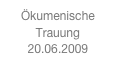 Ökumenische Trauung
20.06.2009